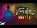 ध्यान के लिए दिव्य संगीत - Divine Music for Meditation - Deep Comfort and Relaxation Music - Jukebox