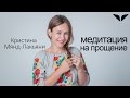 Медитация на прощение с Кристиной Мянд-Лакьяни