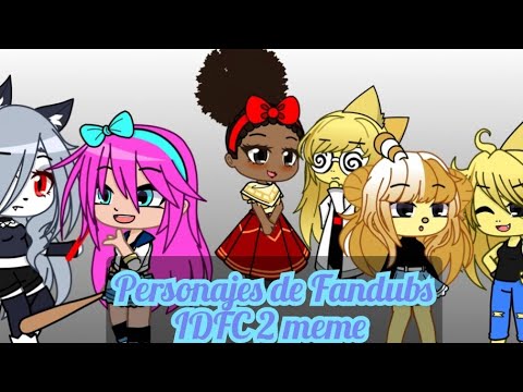 Multi Fandoms///personajes de Fandubs///IDFC 2 meme///Gacha Club