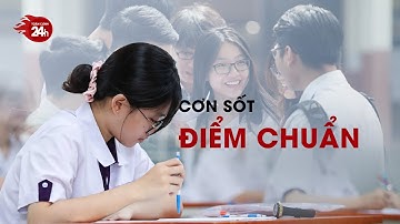 Cơn sốt điểm chuẩn đại học 2025 bắt đầu: 2 trường tiên phong “chốt sổ” | Toàn cảnh 24h