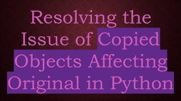 Resolving the Issue of Copied Objects Affecting Original in Python