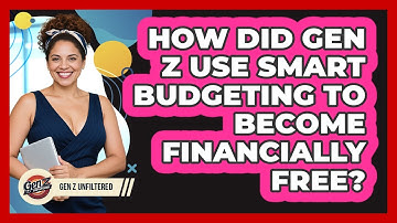 How Did Gen Z Use Smart Budgeting To Become Financially Free? - Gen Z Unfiltered