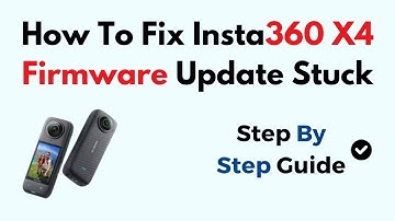 How To Fix Insta360 X4 Firmware Update Stuck