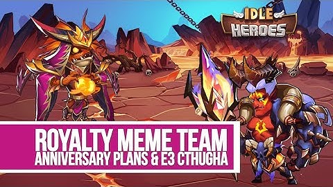 Idle Heroes - Royalty Meme Team Anniversary Plans & E3 Cthugha