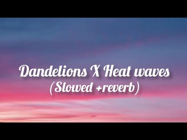 Dandelions X Heat Waves ( Slowed + reverb Lyrics ) class=