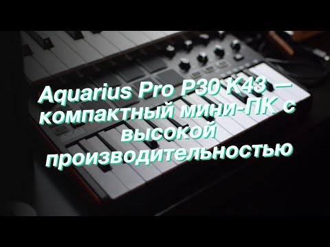 Aquarius Pro P30 K43 — компактный мини-ПК с высокой производительностью