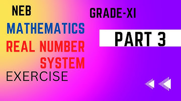 NEB...GRADE XI...MATHEMATICS...REAL NUMBER SYSTEM EXERCISE SOLUTIONS...PART 3