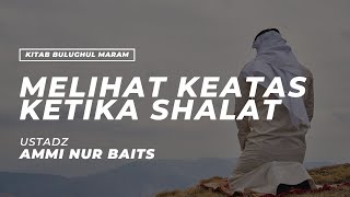 Meilhat Keatas Ketika Shalat | Ustadz Ammi Nur Baits, ST., BA