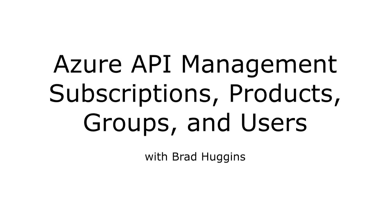 Azure Api Management - Subscriptions, Products, Groups, And Users (Walk-Through 03)
