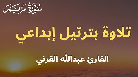 خواتيم سورة مريم تلاوة بترتيل إبداعي |القارئ عبدالله القرني