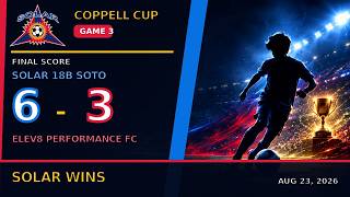Game 3 Coppell Cup 8-23-2026 | Solar 18B Soto vs Elev8 Performance FC 2017/18B