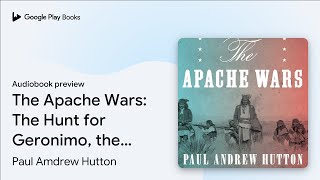The Apache Wars: The Hunt for Geronimo, the… by Paul Amdrew Hutton · Audiobook preview