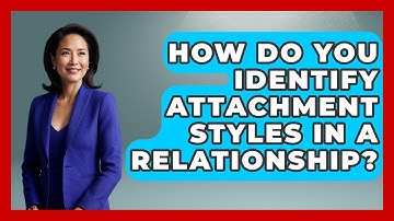 How Do You Identify Attachment Styles In A Relationship? - The Love Workshop