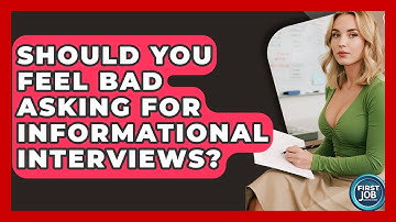 Should You Feel Bad Asking For Informational Interviews? - First Job Success Guide