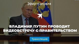 Владимир Путин проводит видеовстречу с правительством: прямая трансляция