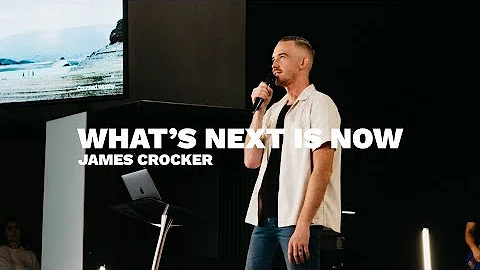 What's Next is Now | Pastor James Crocker