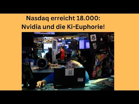 Nasdaq erreicht 18.000: Nvidia und die Ki-Euphorie! Marktgeflüster