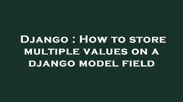 Django : How to store multiple values on a django model field