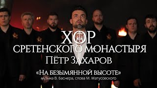 Хор Сретенского монастыря и Петр Захаров "На безымянной высоте"