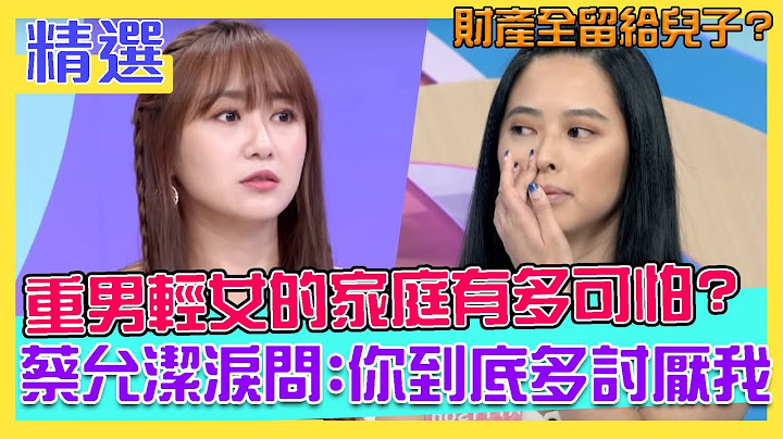 重男輕女的家庭有多可怕？財產全留給兒子？蔡允潔淚問媽：你到底多討厭我？！｜每週精選