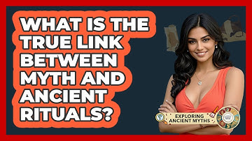 What Is The True Link Between Myth And Ancient Rituals? - Exploring Ancient Myths