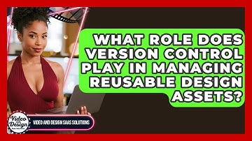 What Role Does Version Control Play In Managing Reusable Design Assets?