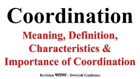 Coordination : Meaning, Definition, Characteristics, Importance, principles of Management, essential