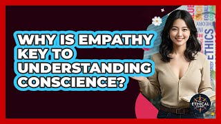 Why Is Empathy Key To Understanding Conscience? - The Ethical Compass