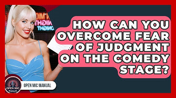 How Can You Overcome Fear Of Judgment On The Comedy Stage? - Open Mic Manual