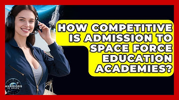 How Competitive Is Admission to Space Force Education Academies? - Warriors In Space
