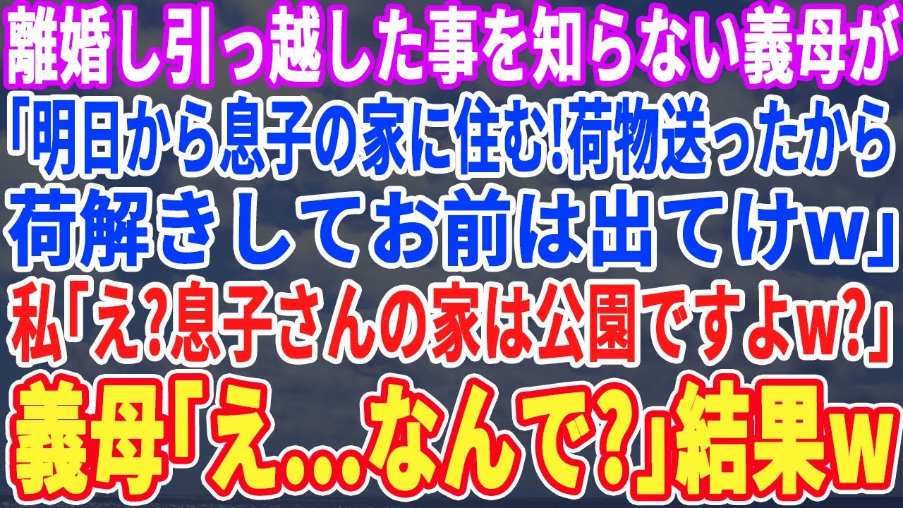 【スカッとする話】離婚し引っ越した事を知らない義母が電話で「明日から息子の家に住むw荷物送ったから運んでおきなさいw」私「え？息子さんの家、公園ですよw？」義母「え？」実は