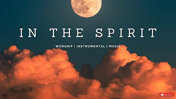 2 Hours-Instrumental Worship Music | IN THE SPIRIT | Prophetic Worship | Prayer and Meditation