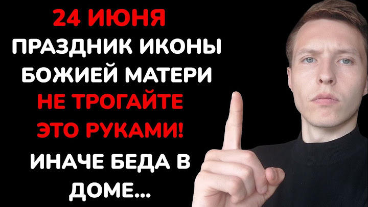 24 Июня - Праздник иконы Божией Матери. Что запрещено делать в этот день? Приметы