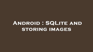 Android : SQLite and storing images