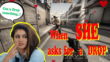 #GiRL asks for a DROP || cs go