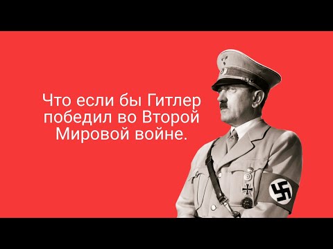 Что если бы Гитлер победил во Второй Мировой войне.