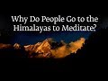 Why Do People Go to the Himalayas to Meditate? | Sadhguru