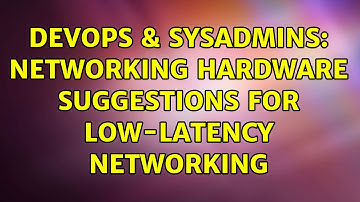 DevOps & SysAdmins: Networking Hardware Suggestions For Low-Latency Networking (2 Solutions!!)