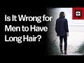 Is It Wrong for Men to Have Long Hair?