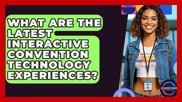 What Are The Latest Interactive Convention Technology Experiences? - Conventions Network