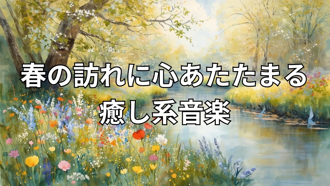 春の訪れに心あたたまる癒し系音楽