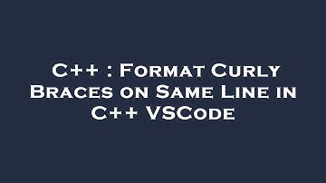 C++ : Format Curly Braces on Same Line in C++ VSCode