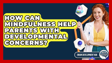 How Can Mindfulness Help Parents With Developmental Concerns? - Brain Development Hub