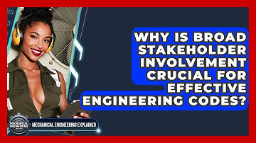 Why Is Broad Stakeholder Involvement Crucial For Effective Engineering Codes?
