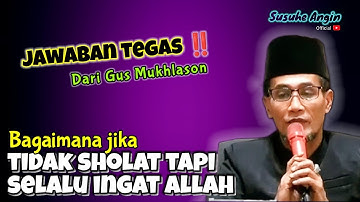 Tidak Sholat Tapi Selalu Ingat Allah ⁉️ Ini Jawaban Tegas 💥 Gus Mukhlason Rosyid