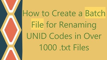 How to Create a Batch File for Renaming UNID Codes in Over 1000 .txt Files