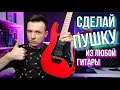 КАК СДЕЛАТЬ СВОЮ ГИТАРУ ЛУЧШЕ!