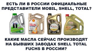 ЕСТЬ ЛИ В РОССИИ ОФИЦИАЛЬНЫЕ ПРЕДСТАВИТЕЛИ MOBIL, SHELL, TOTAL  ЧТО СЕЙЧАС ДЕЛАЮТ НА ИХ ЗАВОДАХ?