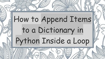 How to Append Items to a Dictionary in Python Inside a Loop