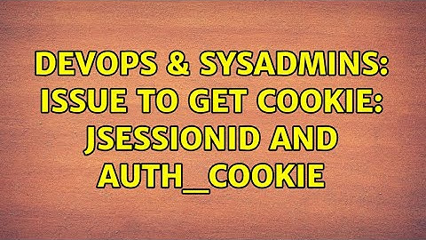 DevOps & SysAdmins: Issue to get Cookie: JSESSIONID and auth_cookie